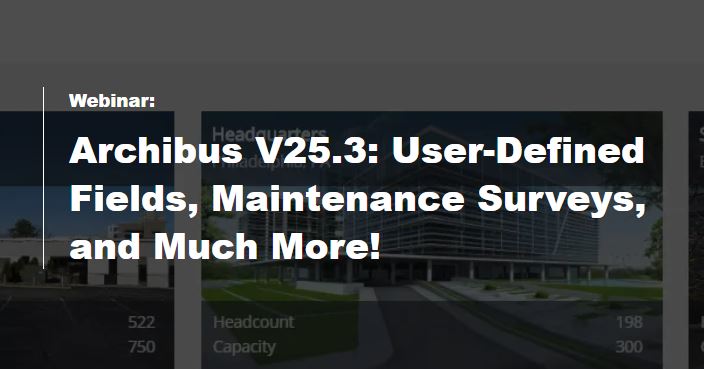 Archibus V25.3: User-Defined Fields, Maintenance Surveys, and Much More! WATCH ON-DEMAND: